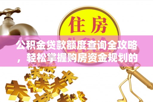 涞源公积金贷款额度查询全攻略，轻松掌握购房资金规划的关键