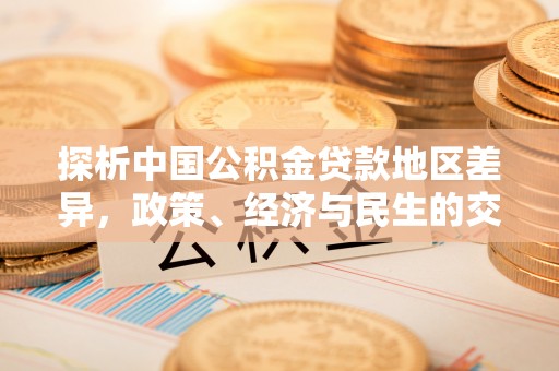 涞源探析中国公积金贷款地区差异，政策、经济与民生的交织影响