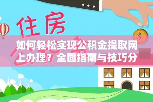 涞源如何轻松实现公积金提取网上办理？全面指南与技巧分享