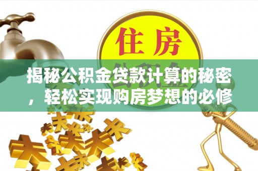 涞源揭秘公积金贷款计算的秘密，轻松实现购房梦想的必修课