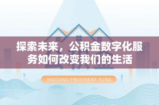 涞源探索未来，公积金数字化服务如何改变我们的生活