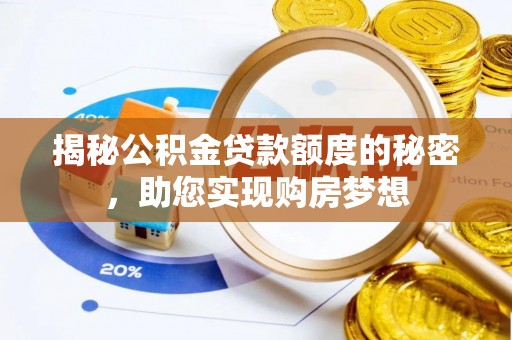 涞源揭秘公积金贷款额度的秘密，助您实现购房梦想