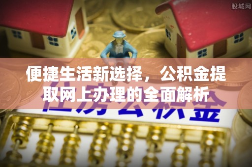 涞源便捷生活新选择，公积金提取网上办理的全面解析