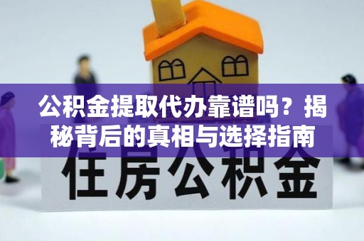 涞源公积金提取代办靠谱吗？揭秘背后的真相与选择指南