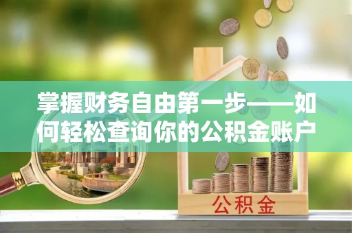 涞源掌握财务自由第一步——如何轻松查询你的公积金账户余额