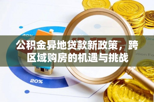 涞源公积金异地贷款新政策，跨区域购房的机遇与挑战