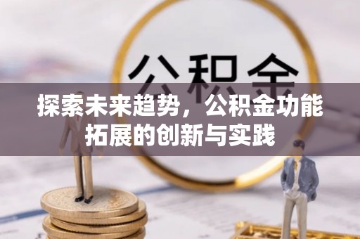 涞源探索未来趋势，公积金功能拓展的创新与实践