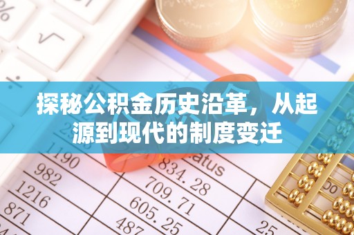 涞源探秘公积金历史沿革，从起源到现代的制度变迁