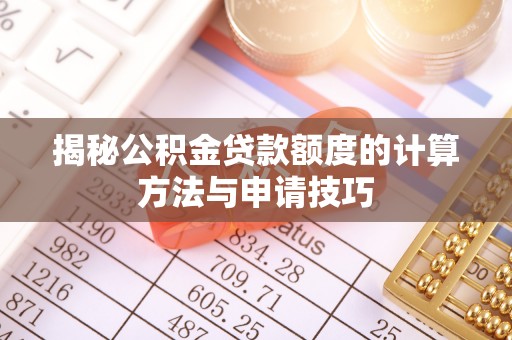 涞源揭秘公积金贷款额度的计算方法与申请技巧