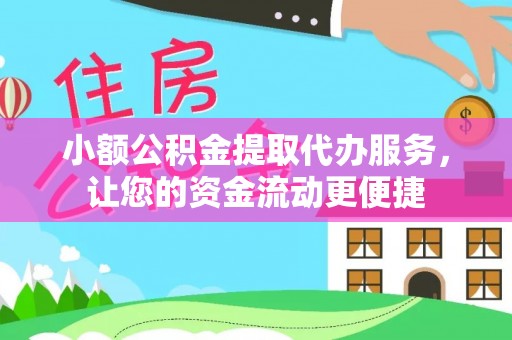 涞源小额公积金提取代办服务，让您的资金流动更便捷
