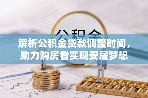 涞源解析公积金贷款调整时间，助力购房者实现安居梦想