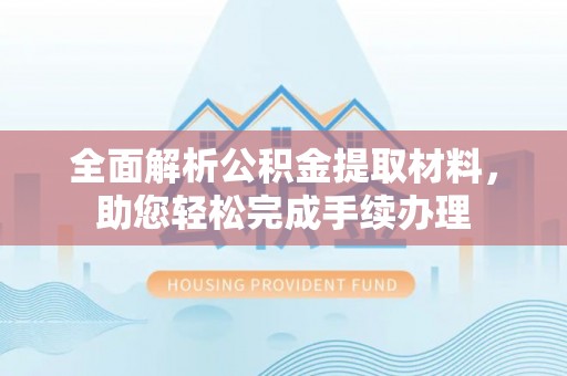 涞源全面解析公积金提取材料，助您轻松完成手续办理
