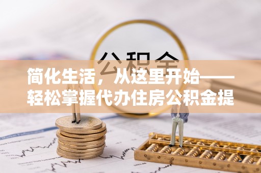 涞源简化生活，从这里开始——轻松掌握代办住房公积金提取全流程