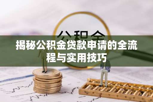 涞源揭秘公积金贷款申请的全流程与实用技巧