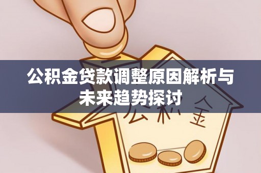 涞源公积金贷款调整原因解析与未来趋势探讨