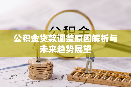 涞源公积金贷款调整原因解析与未来趋势展望