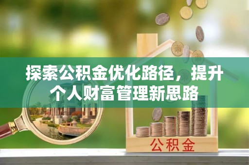 涞源探索公积金优化路径，提升个人财富管理新思路