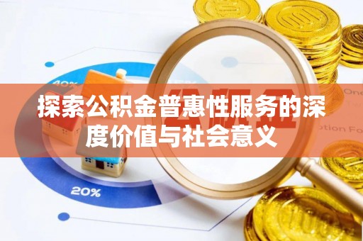 涞源探索公积金普惠性服务的深度价值与社会意义