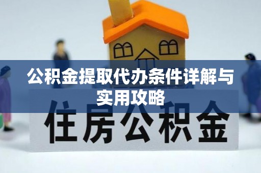 涞源公积金提取代办条件详解与实用攻略