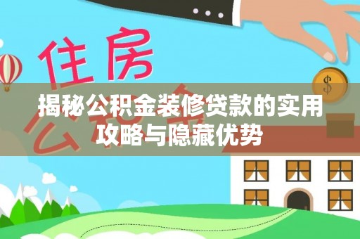 涞源揭秘公积金装修贷款的实用攻略与隐藏优势