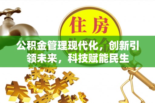 涞源公积金管理现代化，创新引领未来，科技赋能民生