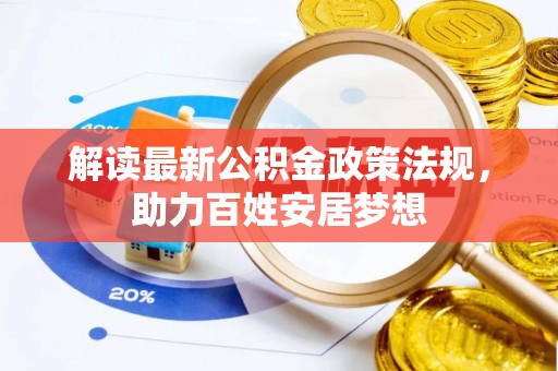 涞源解读最新公积金政策法规，助力百姓安居梦想