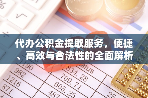 涞源代办公积金提取服务，便捷、高效与合法性的全面解析