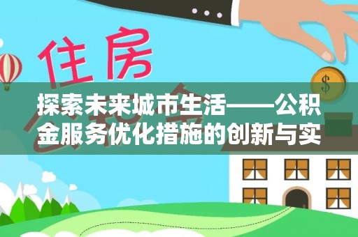 涞源探索未来城市生活——公积金服务优化措施的创新与实践
