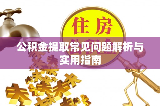 涞源公积金提取常见问题解析与实用指南