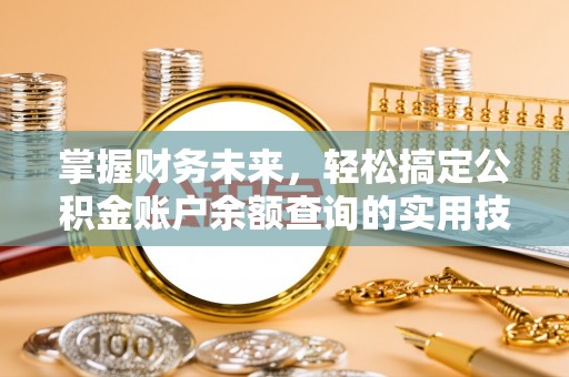 涞源掌握财务未来，轻松搞定公积金账户余额查询的实用技巧