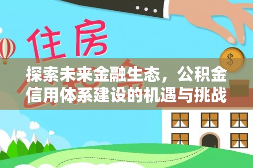 涞源探索未来金融生态，公积金信用体系建设的机遇与挑战