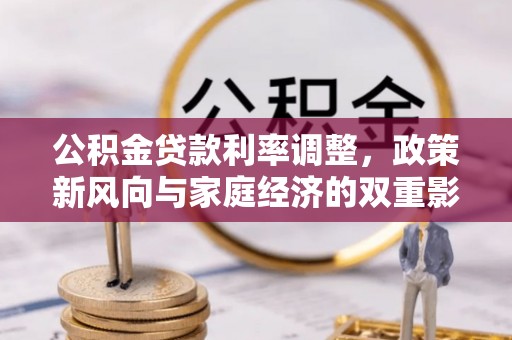 涞源公积金贷款利率调整，政策新风向与家庭经济的双重影响