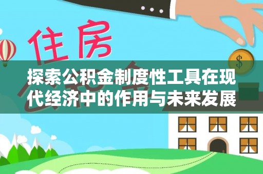 涞源探索公积金制度性工具在现代经济中的作用与未来发展