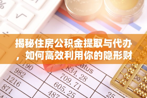 涞源揭秘住房公积金提取与代办，如何高效利用你的隐形财富？