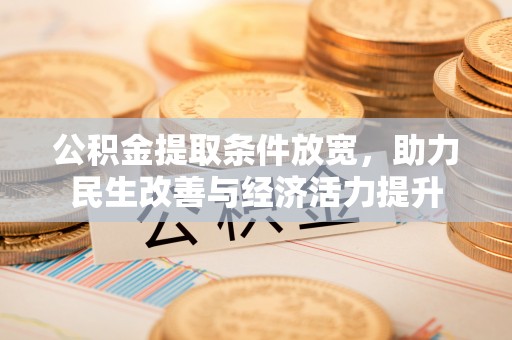 涞源公积金提取条件放宽，助力民生改善与经济活力提升