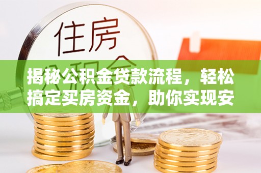 涞源揭秘公积金贷款流程，轻松搞定买房资金，助你实现安居梦想