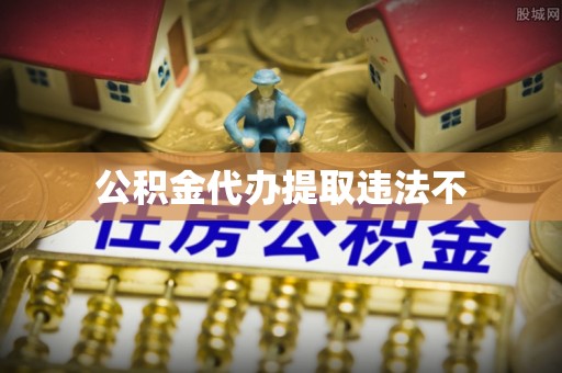 涞源公积金代办提取违法不