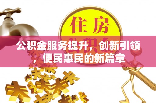 涞源公积金服务提升，创新引领，便民惠民的新篇章