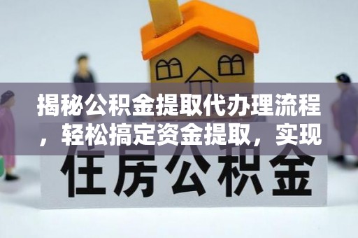 涞源揭秘公积金提取代办理流程，轻松搞定资金提取，实现财务自由