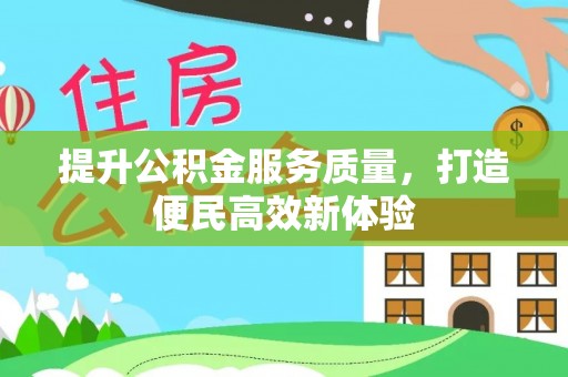 涞源提升公积金服务质量，打造便民高效新体验