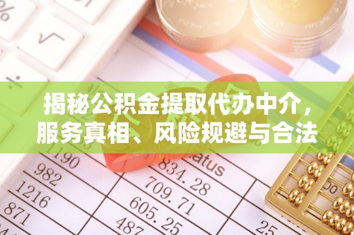 涞源揭秘公积金提取代办中介，服务真相、风险规避与合法途径