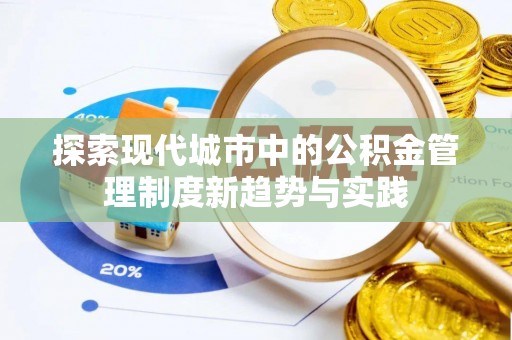涞源探索现代城市中的公积金管理制度新趋势与实践